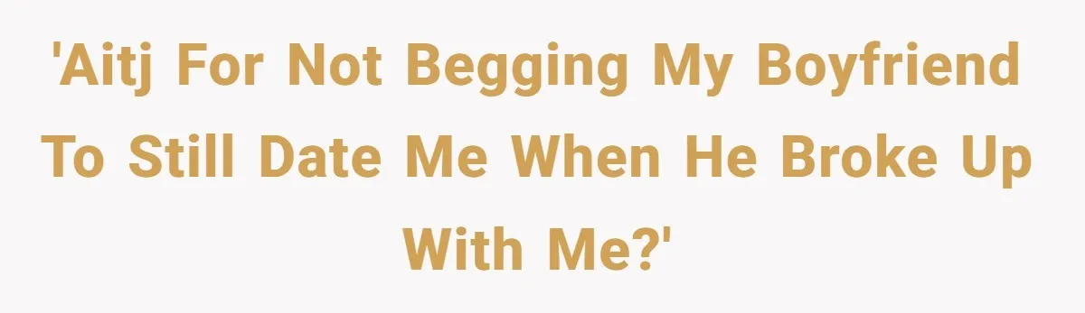 He Thought She’d Beg After The Breakup, But She Didn’t Play His Game And Moved On 'AITJ for not begging my boyfriend to still date me when he broke up with me?'