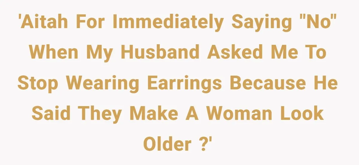 He Told Her Earrings Make Women Look Older, Her Answer Shocked Him 'AITAH for immediately saying "no" when my husband asked me to stop wearing earrings because he said they make a woman look older ?'