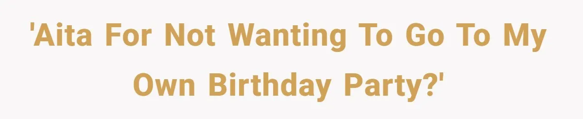 Her Brother Hijacked Her Birthday Plans, and Now She Doesn’t Even Want to Show Up 'AITA for not wanting to go to my own birthday party?'