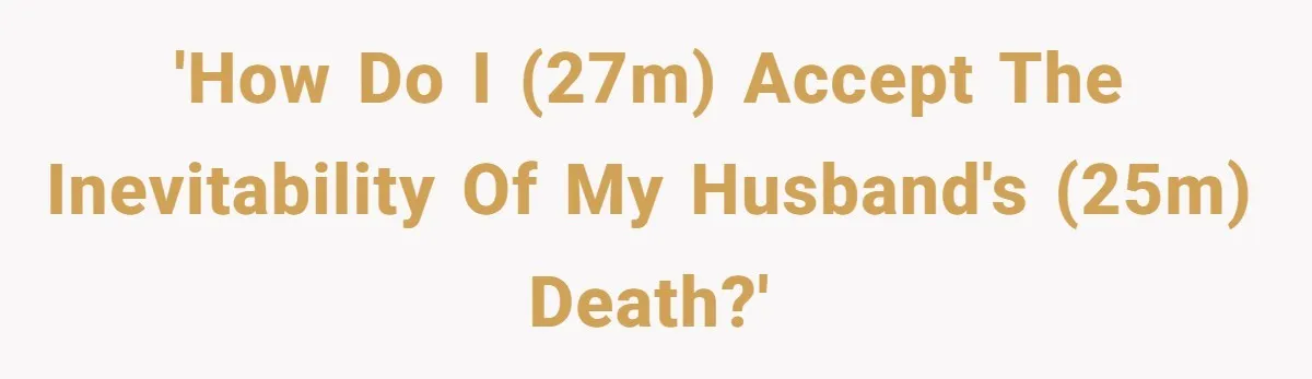 Her Husband Is Brain Dead, But She Can't Let Him Go—How Does She Find Peace? 'How do I (27m) accept the inevitability of my husband's (25m) death?'