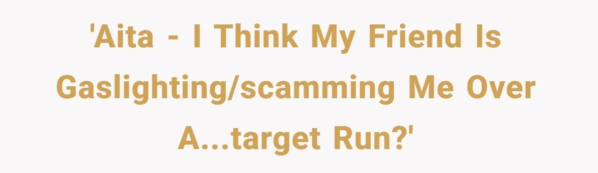 How A $10 Order Turned Into A $32 Dispute: The Toxic Logic Of A Dishonest Friend 'AITA - I think my friend is gaslighting/scamming me over a...Target run?'