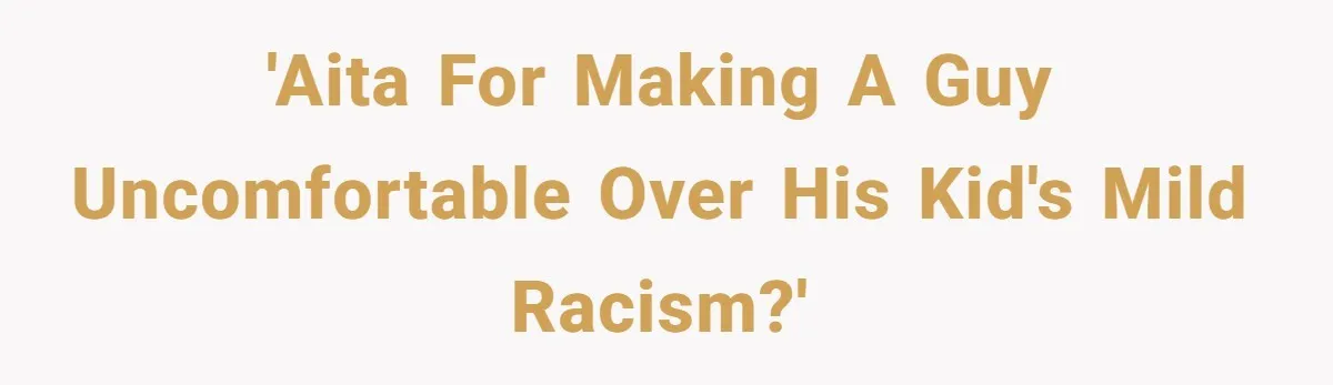 How a Kid’s Innocent Question Exposed His Dad’s Misguided Teachings 'AITA for making a guy uncomfortable over his kid's mild racism?'
