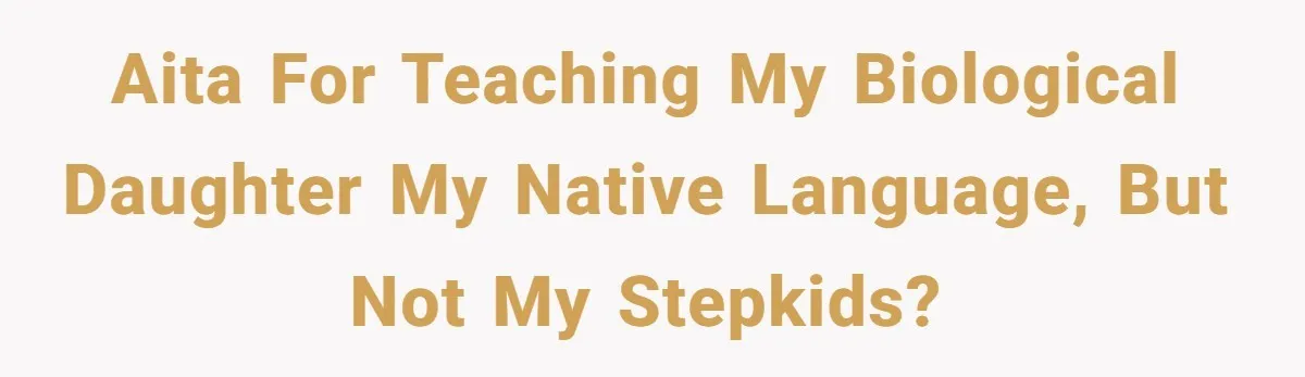 How One Parent’s Attempt to Keep Their Culture Alive Became a Source of Sibling Bitterness AITA For teaching my biological daughter my native language, but not my stepkids?