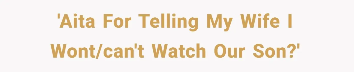 'AITA for telling my wife I wont/can't watch our son?'