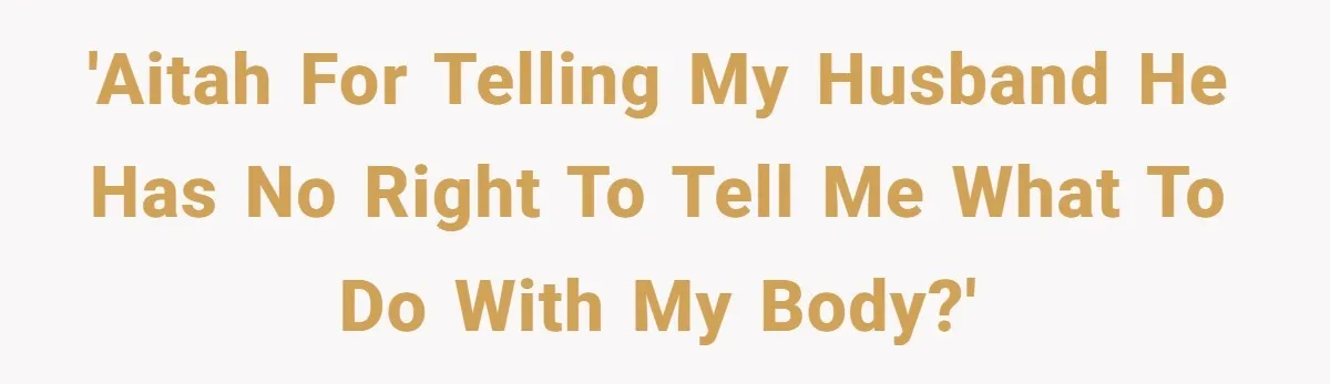 Husband Tries To Ban Wife From Underwear Modeling, She Fires Back ‘It’s My Body’ 'AITAH for telling my husband he has no right to tell me what to do with my body?'