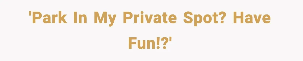 Ignore Private Signs? This Homeowner Will Make You Regret It 'Park in my private spot? Have fun!?'