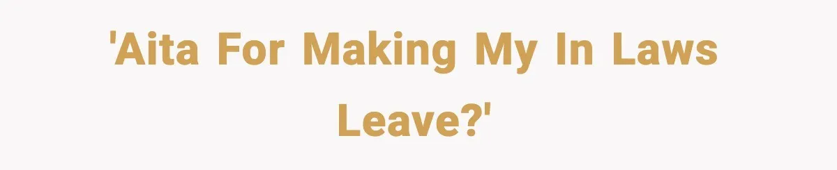 'AITA for making my in laws leave?'
