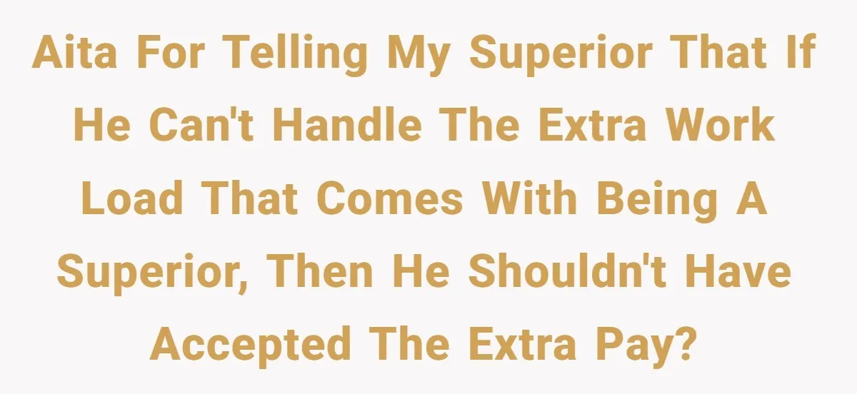 Is It "Being a Team Player" if You are Staying Late for Zero Pay? AITA for telling my superior that if he can't handle the extra work load that comes with being a superior, then he shouldn't have accepted the extra pay?