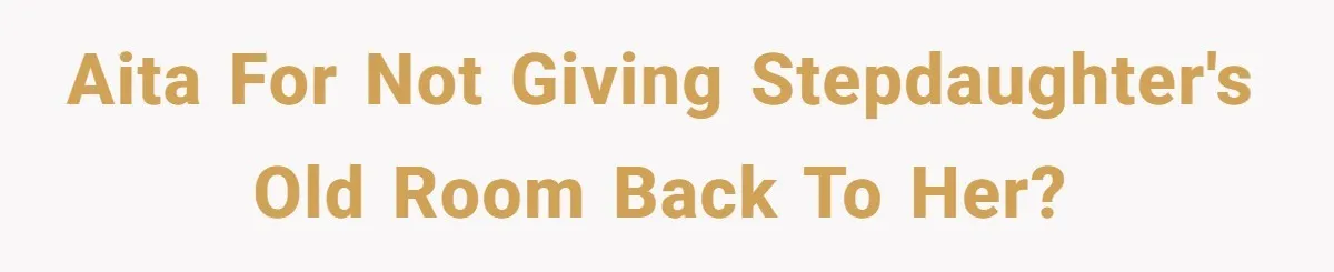 "It’s the Baby’s Room Now": Stepmom Stands Firm as Adult Stepchildren Try to Move Home AITA for not giving stepdaughter's old room back to her?