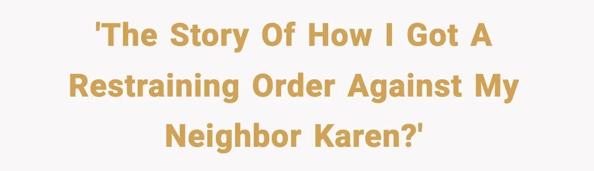 'The Story of How I Got a Restraining Order Against My Neighbor Karen?'