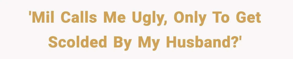 MIL Says Daughter-In-Law Is “Unattractive,” Son Immediately Calls Her Out 'MIL calls me ugly, only to get scolded by my husband?'