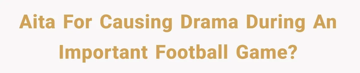 Man Abandons Partner Post-Surgery To Watch Football, Says She “Ruined The Night” By Needing A Ride AITA for causing drama during an important football game?