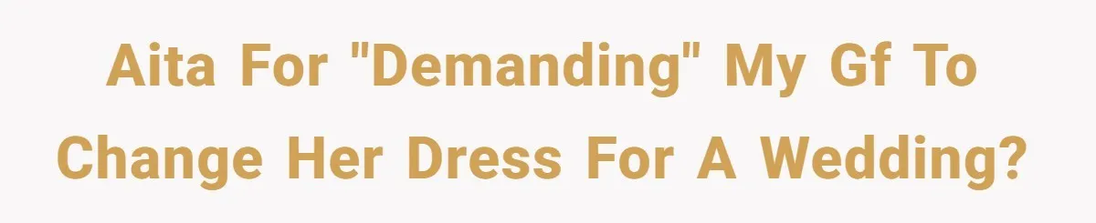 Man Asks Girlfriend To Change Off-White Dress For Wedding, Gets Accused Of Being Controlling AITA for "demanding" my GF to change her dress for a wedding?