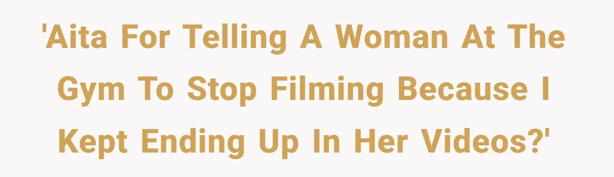 Man Asks Gym Influencer To Stop Filming Him, Gets Called A Creep Instead 'AITA for telling a woman at the gym to stop filming because I kept ending up in her videos?'