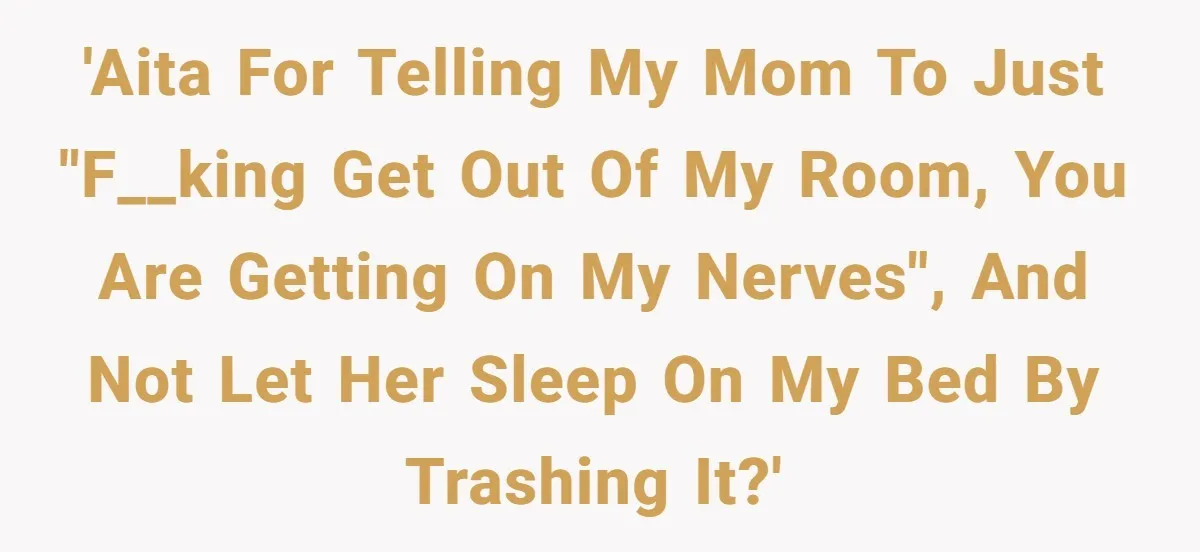 Man Bursts After Seven Years of Mom Intruding on His Bed to "Watch" Him During the Night 'AITA for telling my mom to just "f__king get out of my room, you are getting on my nerves", and not let her sleep on my bed by trashing it?'