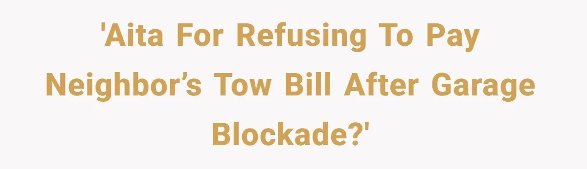 Man Calls Tow Truck On Car Blocking His Garage, Neighbor Shows Up Furious 'AITA For Refusing to Pay Neighbor’s Tow Bill After Garage Blockade?'