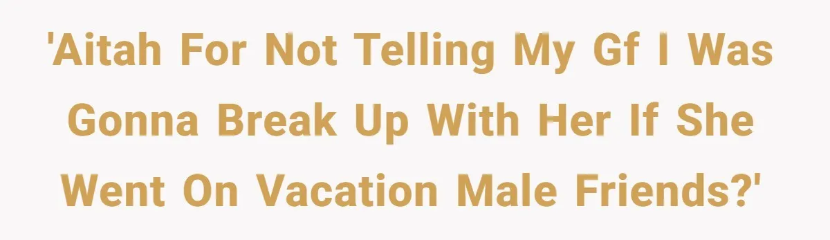 Man Can’t Believe Girlfriend Traveled With Ex Hookup, Ends Relationship Quietly 'AITAH for not telling my gf I was gonna break up with her if she went on vacation male friends?'