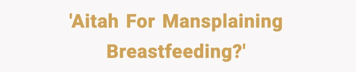 Man Defends Parenting Choice After Sister Accuses Him of Mansplaining Breastfeeding 'AITAH for mansplaining breastfeeding?'