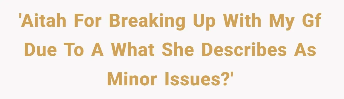Man Ends His Long Relationship After Catching His Partner Orchestrating A Bizarre Psychological Scheme 'AITAH for breaking up with my gf due to a what she describes as minor issues?'