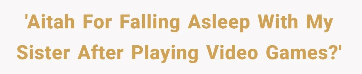 Man Fell Asleep With His Sister After Video Games, But His Wife Thinks It’s A Major Betrayal 'AITAH for falling asleep with my sister after playing video games?'
