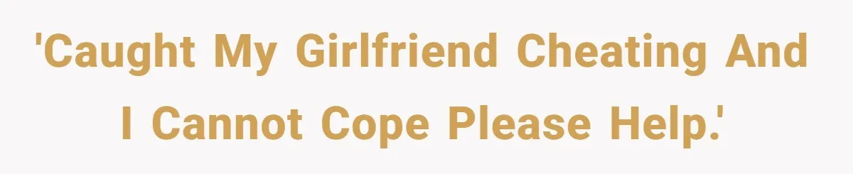 Man Finds Out His Girlfriend Cheated, Now He’s Torn Between Letting Her Back In Or Moving On 'Caught my girlfriend cheating and I CANNOT cope please help.'
