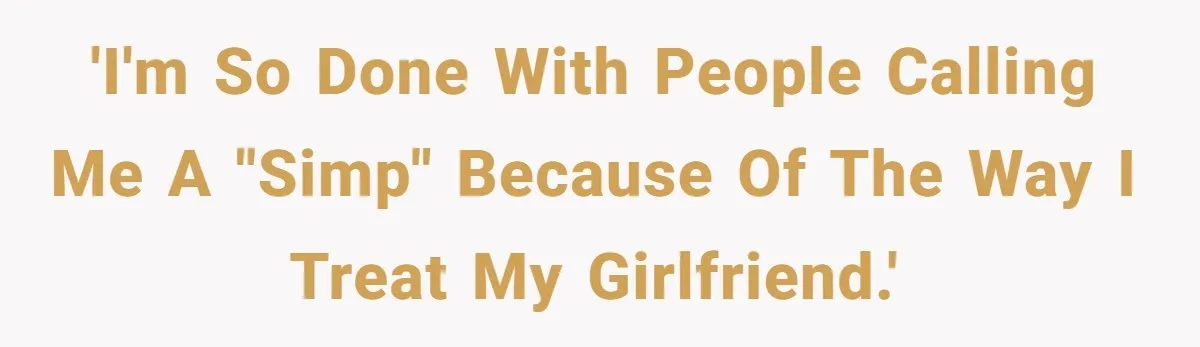 Man Gets Tired Of Being Called A ‘Simp’ For Showing Love And Care To His Girlfriend 'I'm so done with people calling me a "simp" because of the way I treat my girlfriend.'