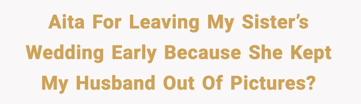 Man Leaves Sister’s Wedding Early After She Excludes His Husband From Family Photos AITA for leaving my sister’s wedding early because she kept my husband out of pictures?