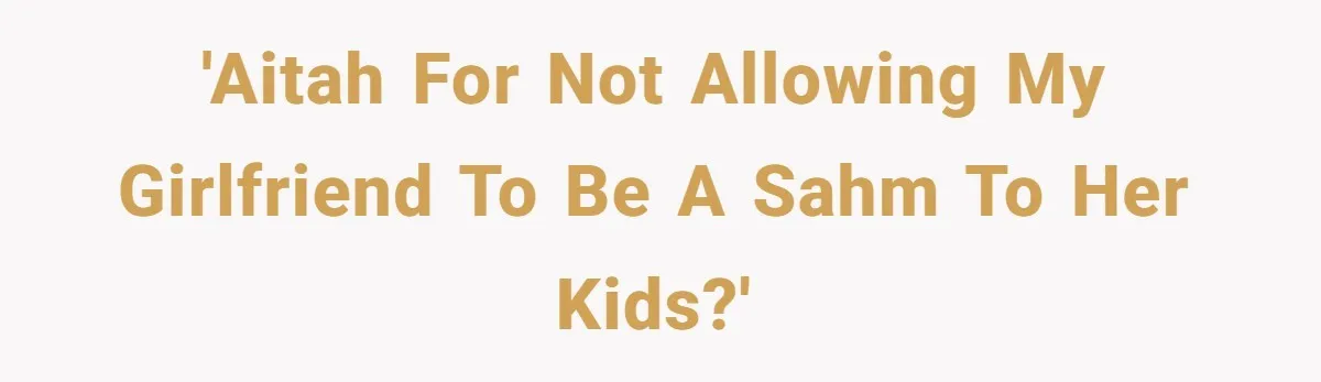 'AITAH for not allowing my girlfriend to be a SAHM to HER kids?'