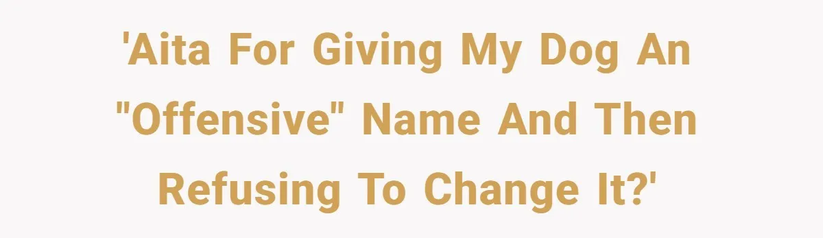 'AITA For giving my dog an "offensive" name and then refusing to change it?'