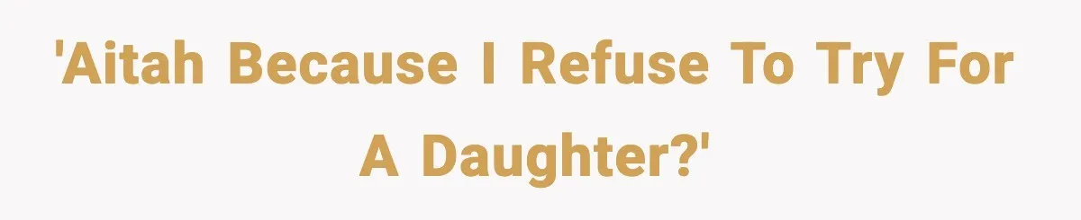 'AITAH because I refuse to try for a daughter?'
