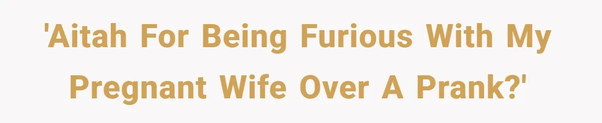 Man Storms Out After Wife Pranks Him Into Thinking She Cheated While Pregnant 'AITAH For Being Furious With My Pregnant Wife Over a Prank?'