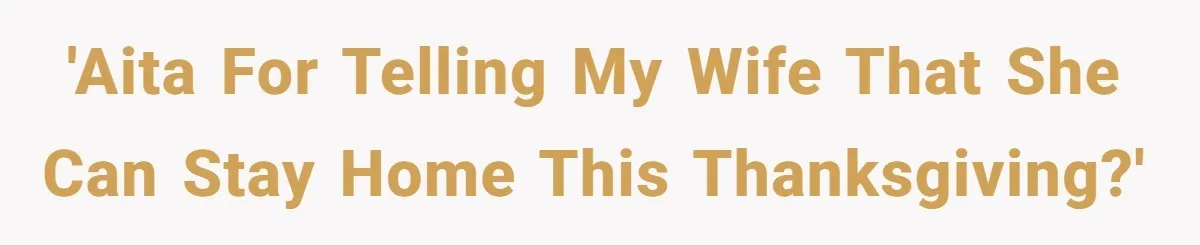 'AITA for telling my wife that she can stay home this Thanksgiving?'