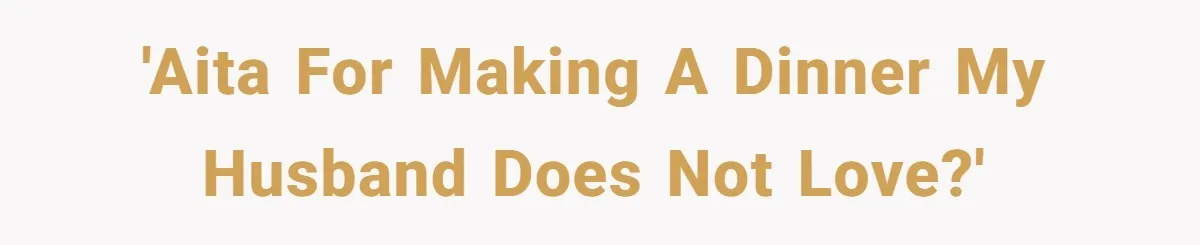 'AITA for making a dinner my husband does not love?'