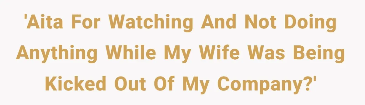Man Watches In Silence As Security Escorts His Wife Out Of His Workplace 'AITA for watching and not doing anything while my wife was being kicked out of my company?'