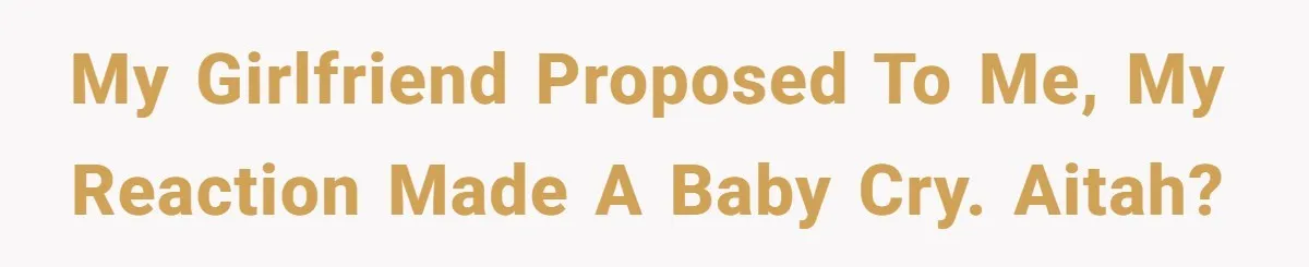 Man Yells “HELL YEAH” To Proposal, Accidentally Ruins Baby’s Beach Nap My girlfriend proposed to me, my reaction made a baby cry. AITAH?