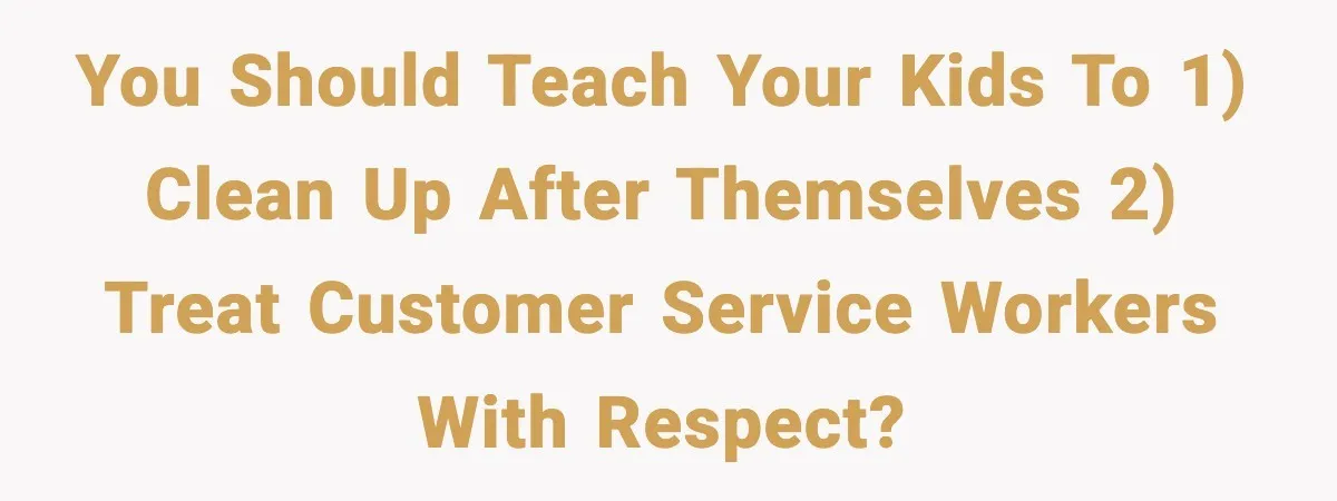 Manager Makes Mom Dig Through Garbage After Her Kids Smear Ketchup All Over McDonald’s You should teach your kids to 1) clean up after themselves 2) treat customer service workers with respect?