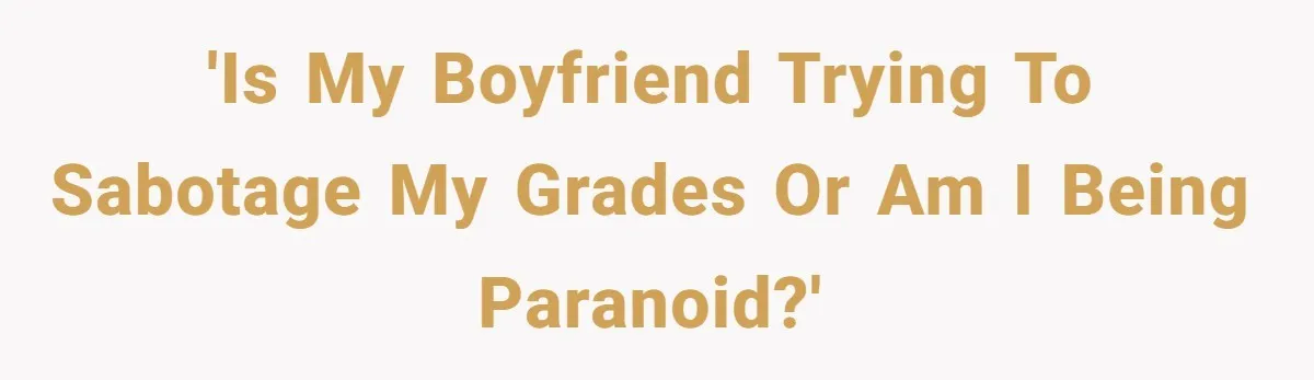 Master Student Notices Strange Mishaps That Threaten Her Future Right Before Key Deadlines 'Is my boyfriend trying to sabotage my grades or am I being paranoid?'