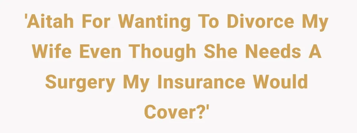 Military Husband Battles Lingering Love And Betrayal While His Wife Faces Crucial Neck Surgery 'AITAH for wanting to divorce my wife even though she needs a surgery my insurance would cover?'