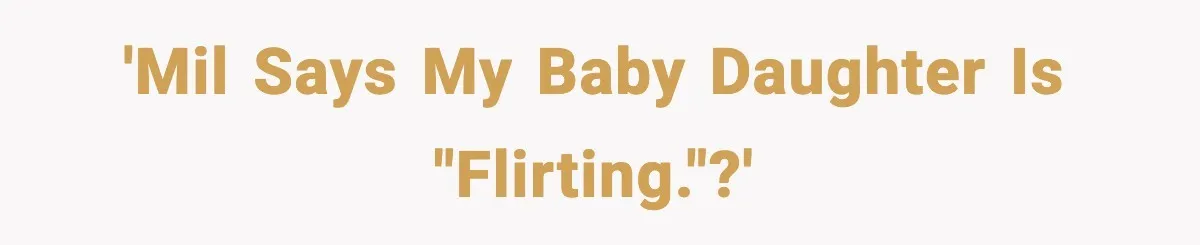 Mom Calls Out MIL After She Says Her Baby Is “Flirting” 'MIL says my baby daughter is "flirting."?'