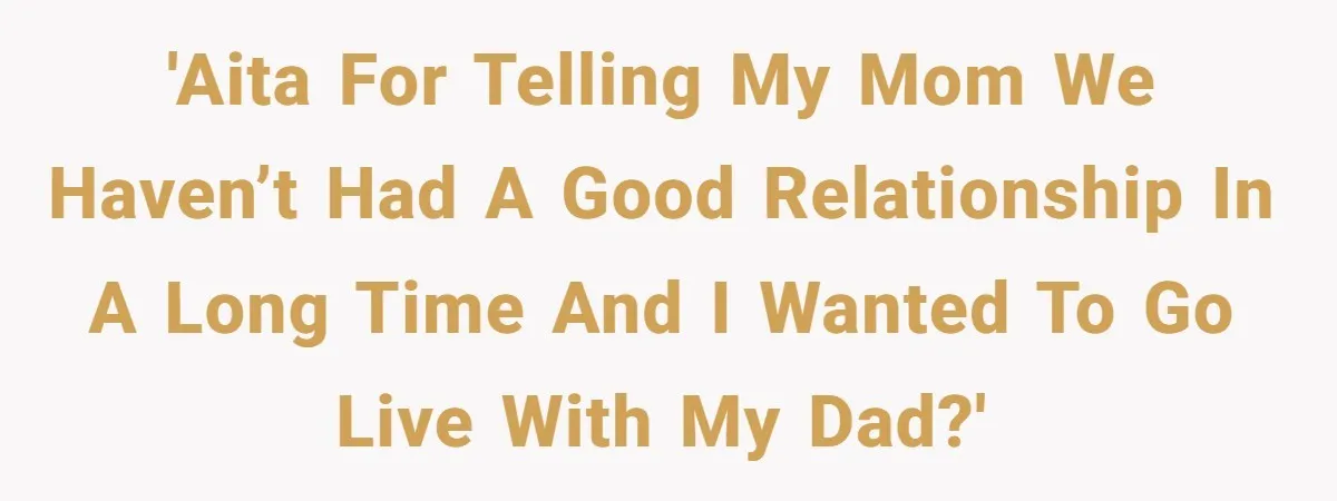 Mom Cries When Daughter Chooses Dad, After Letting Stepson Take Everything 'AITA for telling my mom we haven’t had a good relationship in a long time and I wanted to go live with my dad?'