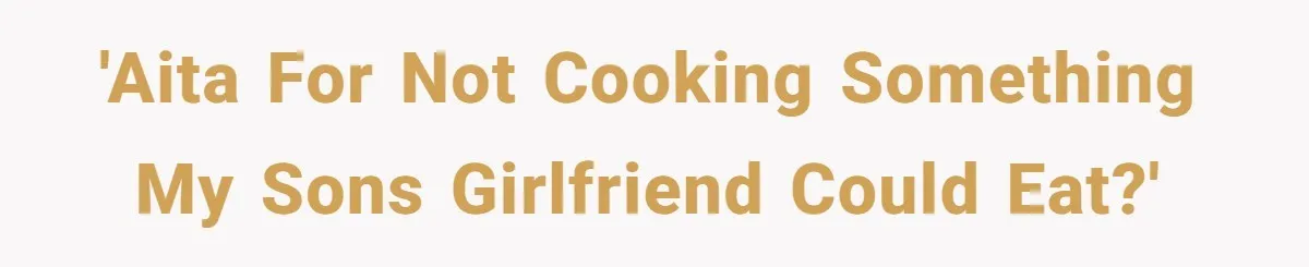 'AITA for not cooking something my sons girlfriend could eat?'