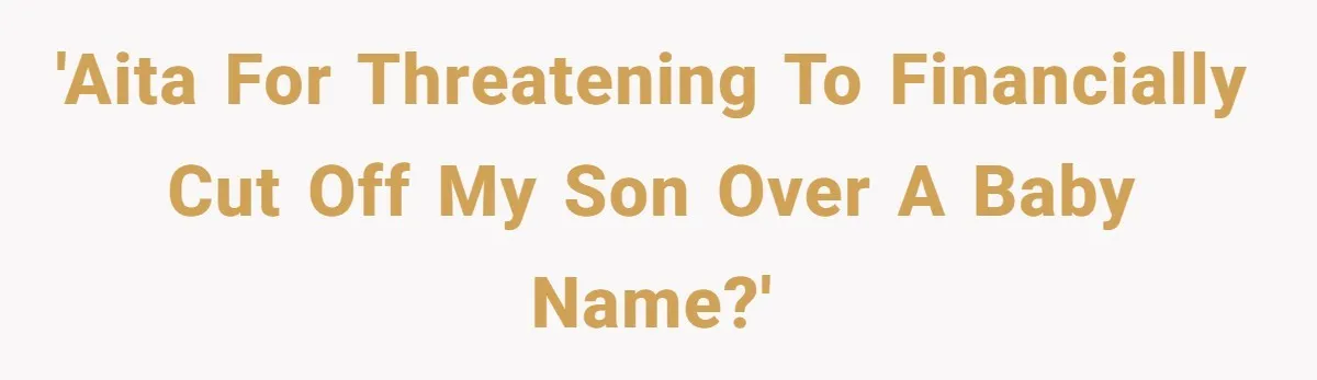 'AITA for threatening to financially cut off my son over a baby name?'