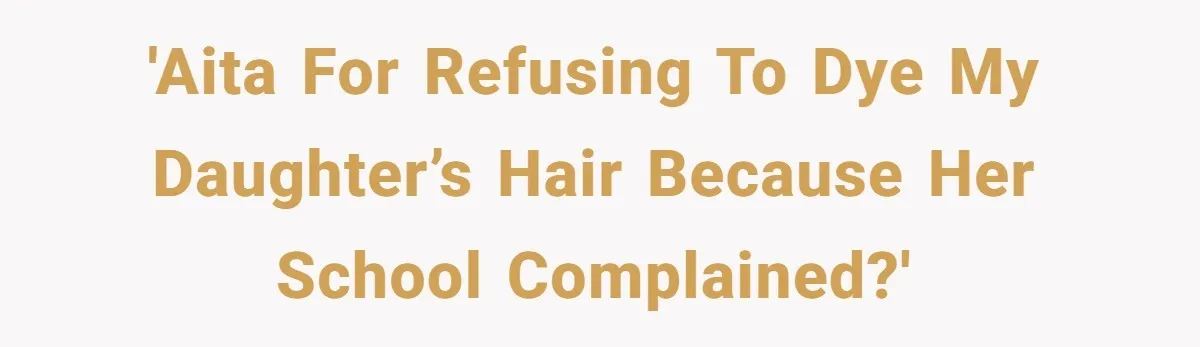 'AITA for refusing to dye my daughter’s hair because her school complained?'