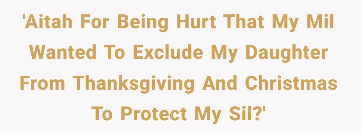 Mother-In-Law Asks New Mom To Sit Out Thanksgiving To Protect Her Daughter’s Feelings 'AITAH For Being Hurt That My MIL Wanted To Exclude My Daughter From Thanksgiving and Christmas To Protect My SIL?'