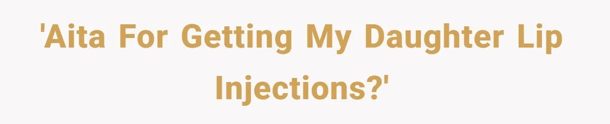 Mother Lets Daughter Get Lip Injections At 17, Now Ex-Husband Wants To Limit Her Visitation 'AITA for getting my daughter lip injections?'
