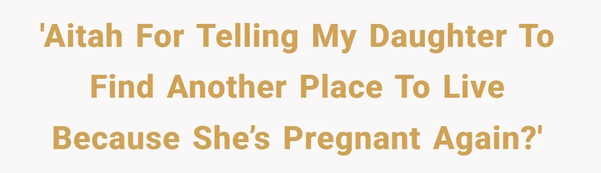 Mother Tells Daughter To Move Out After Getting Pregnant Again 'AITAH for telling my daughter to find another place to live because she’s pregnant again?'