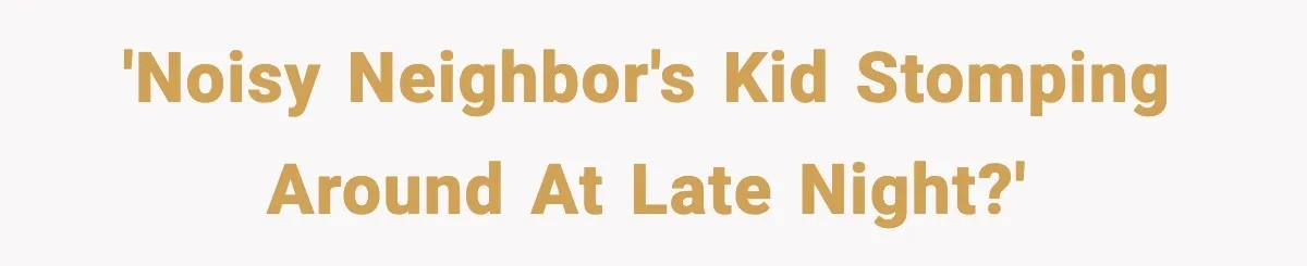 Neighbor Complains About Music, Man Responds With Embarrassing Revenge 'Noisy neighbor's kid stomping around at late night?'