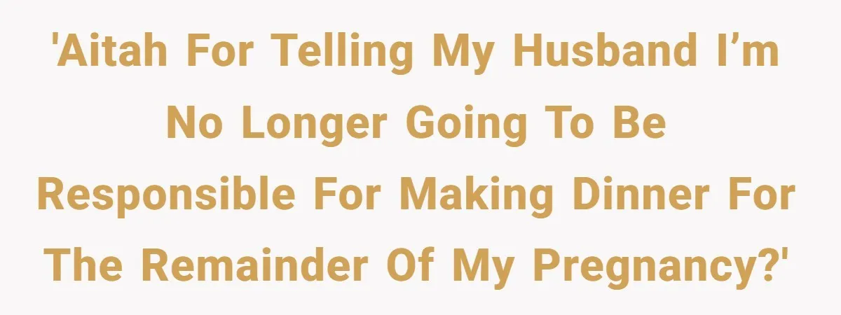 Nine Months Pregnant and Still Doing It All, She Finally Said She’s Done Cooking, and It Sparked a Bigger Question 'AITAH for telling my husband I’m no longer going to be responsible for making dinner for the remainder of my pregnancy?'