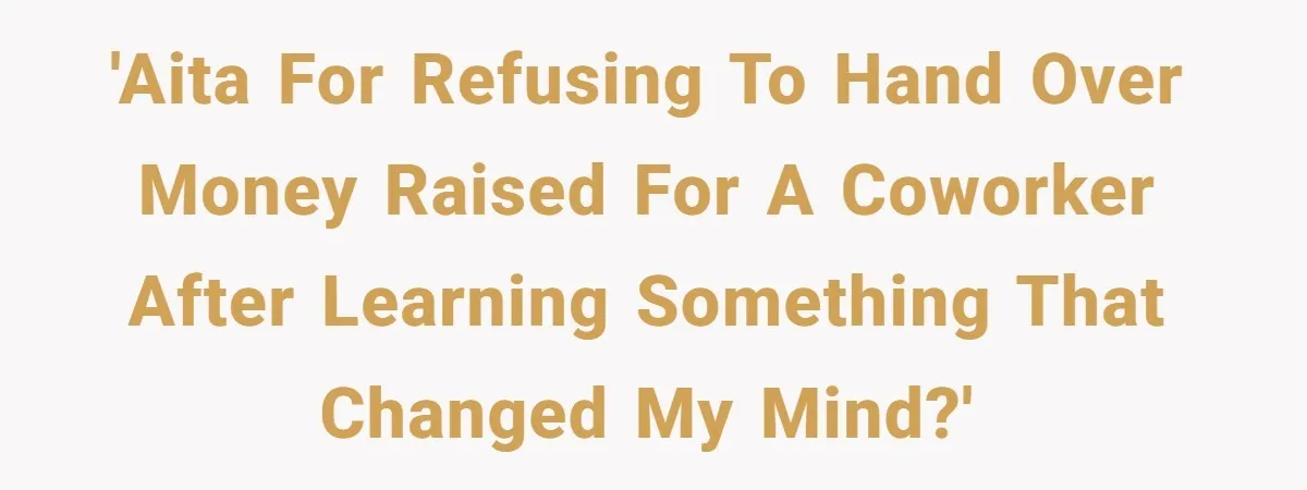 Office Drama Explodes Over Whether Charity Money Should Be Given No Questions Asked 'AITA for refusing to hand over money raised for a coworker after learning something that changed my mind?'