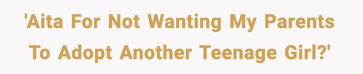 Parents Plan to Adopt a Teen, Then Tell Their 15-Year-Old to Give Up Her Room 'AITA for not wanting my parents to adopt another teenage girl?'
